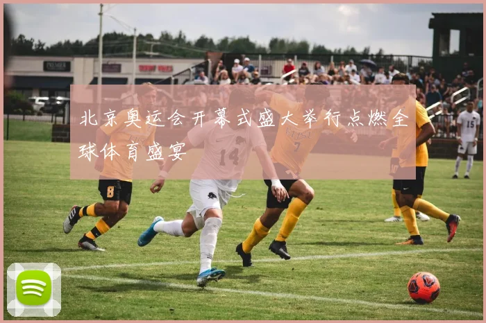 北京奥运会开幕式盛大举行点燃全球体育盛宴